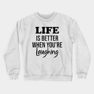 Life is better when you're laughing Crewneck Sweatshirt